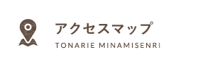 アクセスマップ TONARIE MINAMISENRI