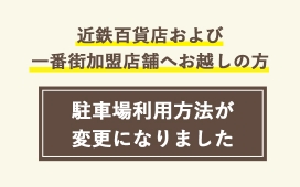 近鉄百貨店および一番街加盟店舗へお越しの方【駐車場利用方法が変更になりました】